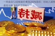 一鸣食品12连板股价暴涨200%背后：创始人减持套现与搁浅的开店目标