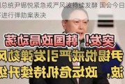 韩国总统尹锡悦紧急戒严风波持续发酵 国会今日下午将进行弹劾案表决