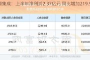 亚翔集成：上半年净利润2.37亿元 同比增加219.92%