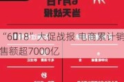 “6・18”大促战报 电商累计销售额超7000亿