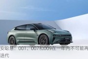 极氪安聪慧：001、007和009在一年内不可能再有年款迭代