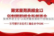 聚焦养老主业 以高质量发展助力金融强国建设