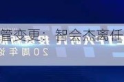 中科沃土基金高管变更：智会杰离任 新任于建伟为总经理