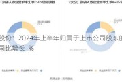 胜利股份：2024年上半年归属于上市公司股东的净利润同比增长1%