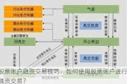 股票账户融资交易技巧：如何使用股票账户进行融资交易？