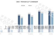 华安鑫创：上半年营收增长，智能座舱亮眼：100%增速