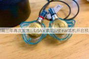 时隔三年再次发售！LiSA x 索尼Just ear耳机开启预定