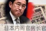 日本内阁官房长官：日本央行的货币政策不以汇率为目标