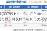 康龙化成(03759.HK)：合并后Proteologix现有股东将获付高达10亿美元总代价