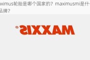 maximus轮胎是哪个国家的？maximusmi是什么轮胎品牌？