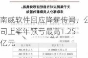 南威软件回应降薪传闻，公司上半年预亏最高1.25亿元