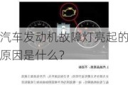 汽车发动机故障灯亮起的原因是什么？