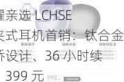 荣耀亲选 LCHSE 耳夹式耳机首销：钛合金拱桥设计、36 小时续航，399 元