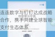 连连数字与钉钉达成战略合作，携手共建全球智能支付生态体系