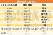 俄罗斯黄金储备首次突破2000亿美元 排名世界第五