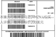 本臻力行维持亚马逊(AMZN.US)买入评级，维持目标价200美元