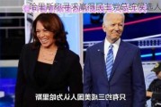 哈里斯称寻求赢得民主党总统候选人提名