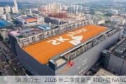 SK 海力士：2026 年二季度量产 400+层 NAND