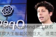 OpenAI 和谷歌 DeepMind 员工联名发声：高级人工智能风险巨大，亟需加强监管