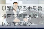 以军向黎巴嫩贝鲁特南郊特定区域居民发布撤离令