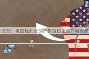 外交部：美国扰乱全球产供链稳定最终将反噬自身