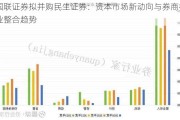 国联证券拟并购民生证券：资本市场新动向与券商行业整合趋势