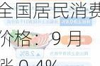 全国居民消费价格：9 月涨 0.4%