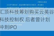 汇顶科技筹划购买云英谷科技控制权 后者曾计划冲刺IPO