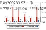 利德曼(300289.SZ)：联合医学提前回购公司所持股权的50%