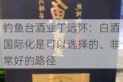 ***酒业丁远怀：白酒国际化是可以选择的、非常好的路径