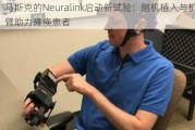 马斯克的Neuralink启动新试验：脑机植入与机械臂助力瘫痪患者