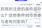 郑商所注册的条件是什么？这些条件对市场参与者有何影响？