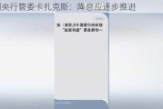 欧洲央行管委卡扎克斯：降息应逐步推进