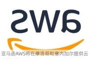 亚马逊AWS将在摩洛哥和塞内加尔提供云计算服务