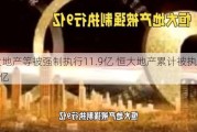 恒大地产等被强制执行11.9亿 恒大地产累计被执行超669亿