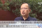 摩根士丹利中国首席经济学家邢自强：房地产调整已进入尾部，量价距离底部不远了