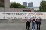 立中集团(300428.SZ)：立中合金获得客户免热处理合金材料供应技术认证