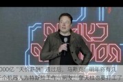 4000亿“天价薪酬”通过后，马斯克：明年将有几千个机器人为特斯拉工作，网友：擎天柱也要打工了？