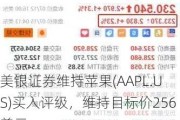 美银证券维持苹果(AAPL.US)买入评级，维持目标价256美元