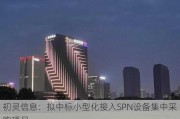 初灵信息：拟中标小型化接入SPN设备集中采购项目