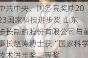 中共中央、国务院奖励2023国家科技进步奖 山东步长制药股份有限公司与董事长赵涛博士获“国家科学技术进步奖二等奖