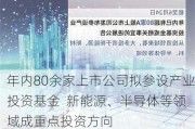 年内80余家上市公司拟参设产业投资基金  新能源、半导体等领域成重点投资方向