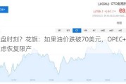 变盘时刻？花旗：如果油价跌破70美元，OPEC+或考虑恢复限产