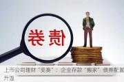 上市公司理财“变奏”：企业存款“搬家” 债券配置升温