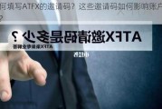 如何填写ATFX的邀请码？这些邀请码如何影响账户设置？