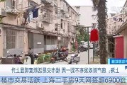 楼市交易活跃 上海二手房9天网签超6900套