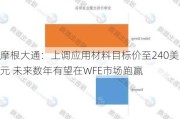 摩根大通：上调应用材料目标价至240美元 未来数年有望在WFE市场跑赢