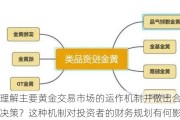 如何理解主要黄金交易市场的运作机制并做出合理的投资决策？这种机制对投资者的财务规划有何影响？