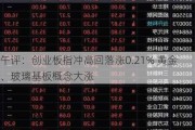 午评：创业板指冲高回落涨0.21% 黄金、玻璃基板概念大涨