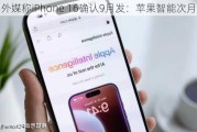 外媒称iPhone 16确认9月发：苹果智能次月上线